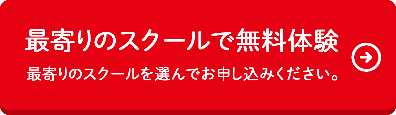 最寄りのスクールで無料体験 最寄りのスクールを選んでお申し込みください。