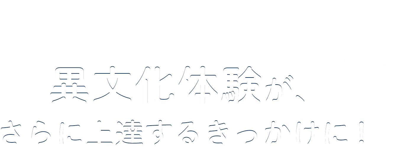 異文化体験が、さらに上達するきっかけに!