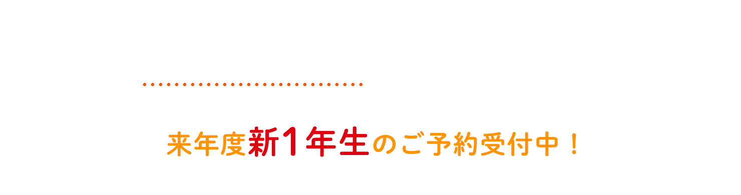 充実したサポート内容を教室でチェックしませんか？ 次年度新1年生のご予約受付中！